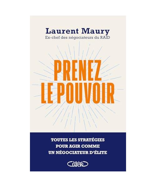 Prenez le pouvoir - Toutes les stratégies pour agir comme un négociateur d'élite