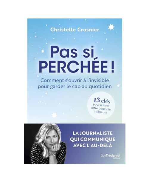 Pas si perchée ! - Comment s'ouvrir à l'invisible pour garder le cap au quotidien