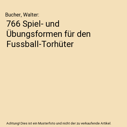 766 Spiel- und Übungsformen für den Fussball-Torhüter