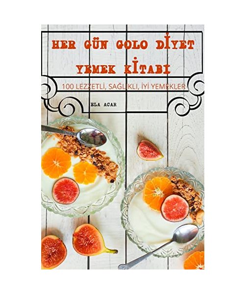 Her Gün Golo Dİyet Yemek Kİtabi: 100 Lezzetlİ, SaĞlikli, İyİ Yemekler