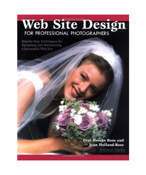 Web Site Design for Professional Photographers: Step-By-Step Techniques for Designing and Maintaining a Successful Web Site