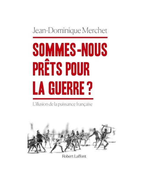 Sommes-nous prêts pour la guerre ? - L'illusion de la puissance française