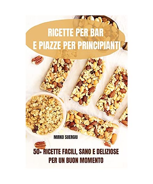 Ricette Per Bar E Piazze Per Principianti 50+ Ricette Facili, Sano E Deliziose Per Un Buon Momento