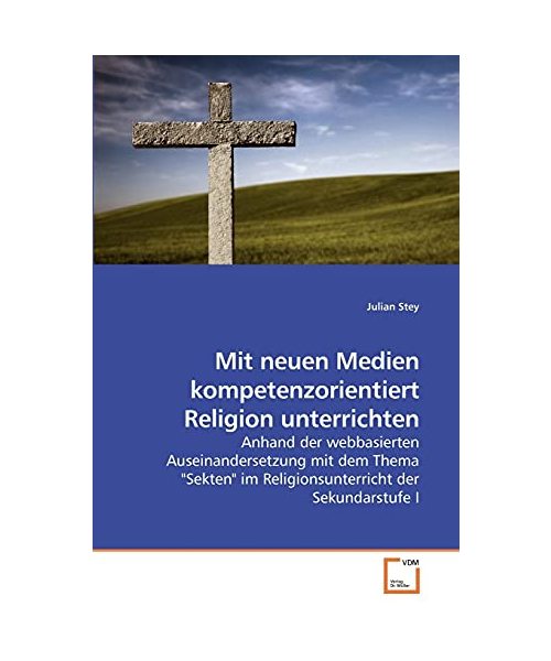 Mit neuen Medien kompetenzorientiert Religion unterrichten