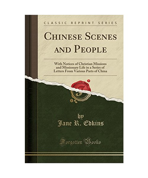 Chinese Scenes and People: With Notices of Christian Missions and Missionary Life in a Series of Letters from Various Parts of China (Classic Rep