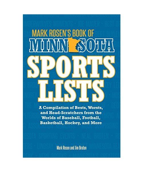 Mark Rosen's Book of Minnesota Sports Lists: A Compilation of Bests, Worsts, and Head-Scratchers from the Worlds of Baseball, Football, Basketball, Ho