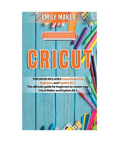Cricut: This Book Includes: Cricut Maker For Beginners and Explore Air 2. The ultimate guide for beginners to master your Cric