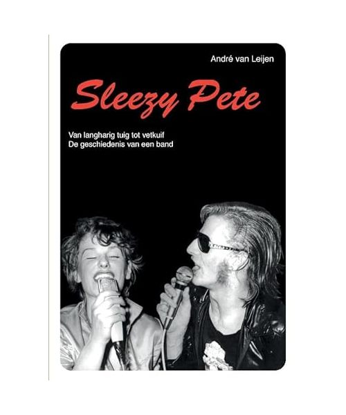Sleezy Pete: Van langharig tuig tot vetkuif De geschiedenis van een band