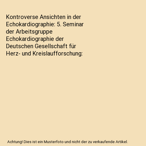 Kontroverse Ansichten in der Echokardiographie: 5. Seminar der Arbeitsgruppe Echokardiographie der Deutschen Gesellschaft für Herz- und Kreislaufforschung