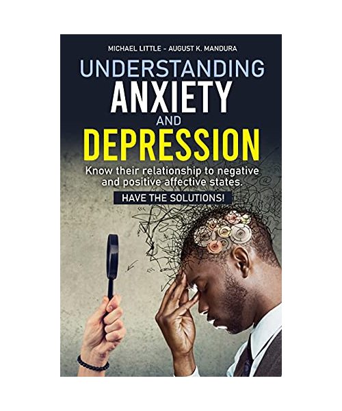 Understanding Anxiety and Depression: Know their relationship to negative and positive affective states. Have the solutions!