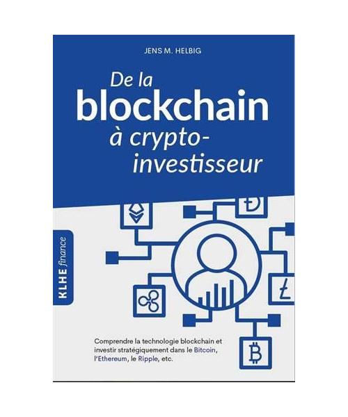 De la blockchain à crypto-investisseur: Comprendre la technologie blockchain et investir stratégiquement dans le Bitcoin, l'Ethereum, le Ripple & Co.: ... (KLHE finance (France) / Liberté financiere)