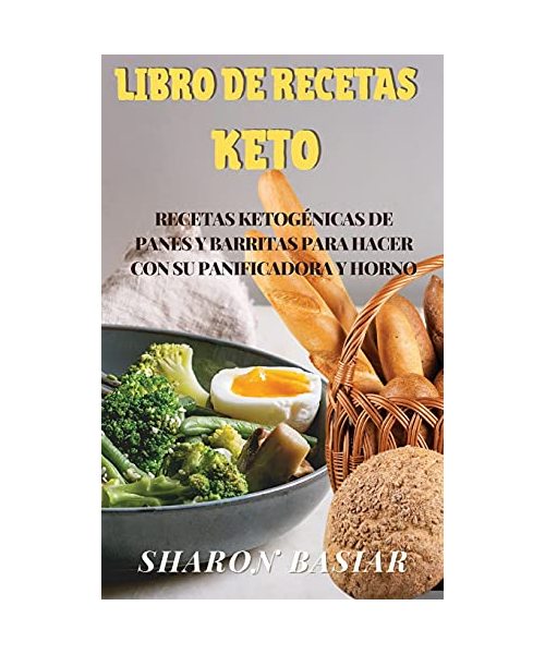Libro de Recetas Keto: RECETAS KETOGÉNICAS DE PANES Y BARRITAS PARA HACER CON SU PANIFICADORA Y HORNO (Spanish Edition)
