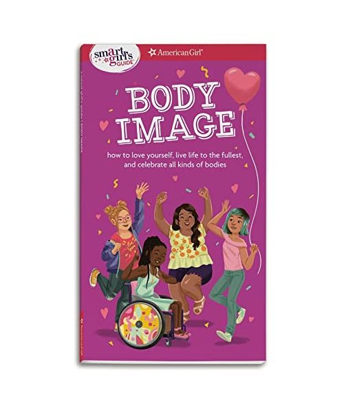 A Smart Girl's Guide: Body Image: How to Love Yourself, Life Life to the Fullest, and Celebrate All Kinds of Bodies