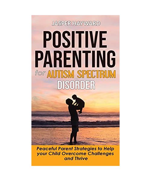 Positive Parenting for Autism Spectrum Disorder: How to Stop Yelling and Love More Children with Autism and ADHD! Peaceful Parent Strategies to Help C