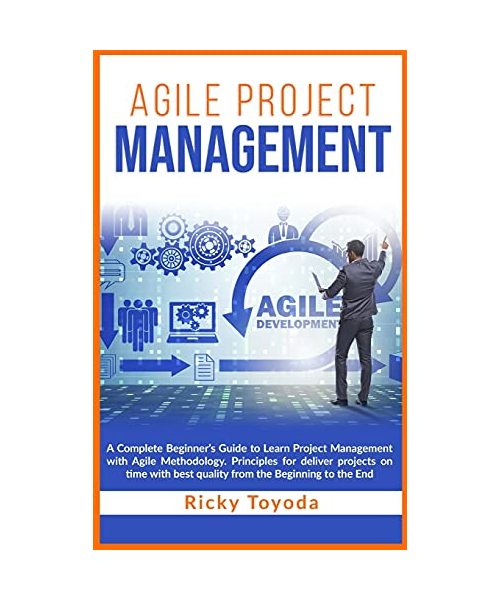 Agile Project Management: A Complete Beginner's Guide to Learn Project Management with Agile Methodology. Principles for Deliver Projects on Tim