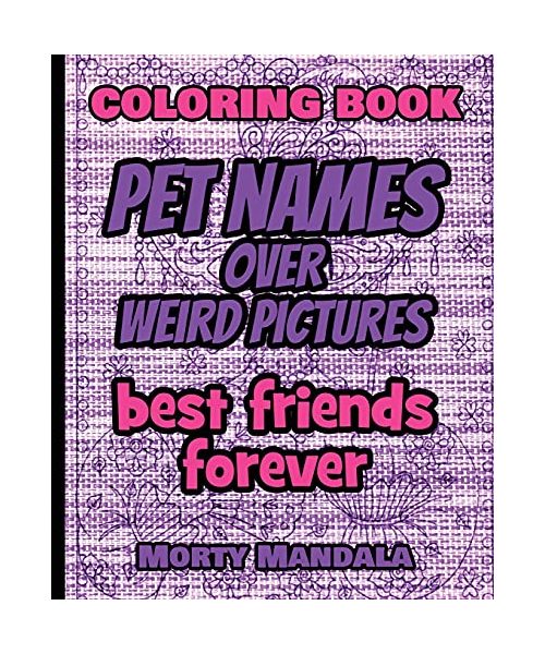 Coloring Book - Pet Names over Weird Pictures - Color Your Imagination: 100 Pet Names + 100 Weird Pictures - 100% FUN - Great for Adults