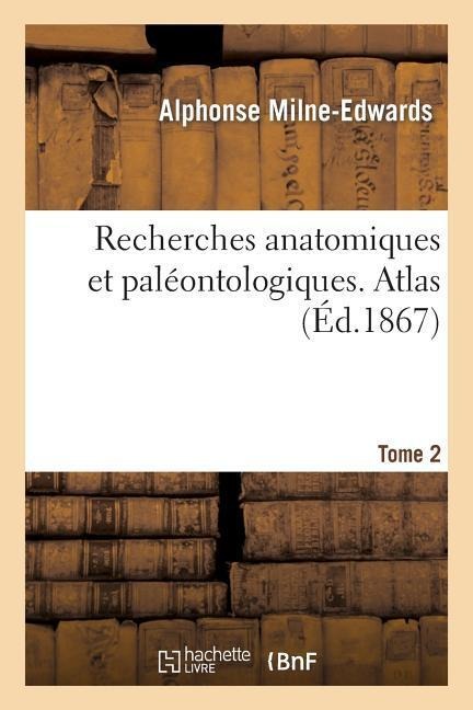 Recherches anatomiques et paléontologiques. Atlas, Tome 2