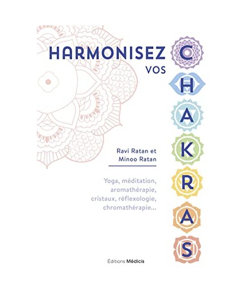 Harmonisez vos chakras - Yoga, méditation, aromathérapie, cristaux, réflexologie, chromathérapie...