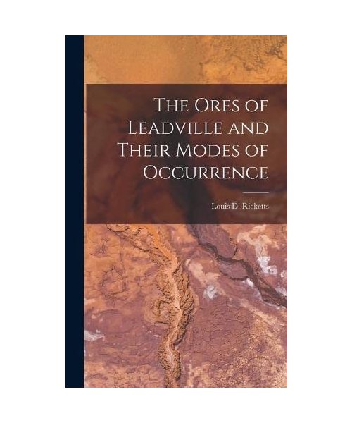 The Ores of Leadville and Their Modes of Occurrence