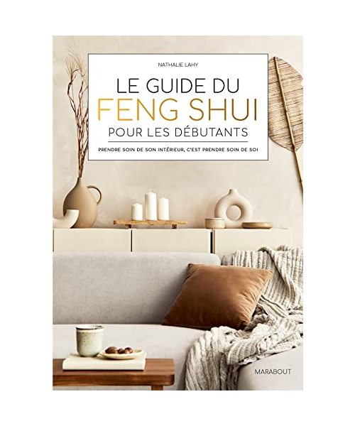 Le guide du Feng Shui pour les débutants: Prendre soin de son intérieur, c'est prendre soin de soi
