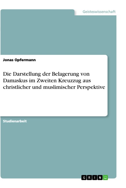 Die Darstellung der Belagerung von Damaskus im Zweiten Kreuzzug aus christlicher und muslimischer Perspektive
