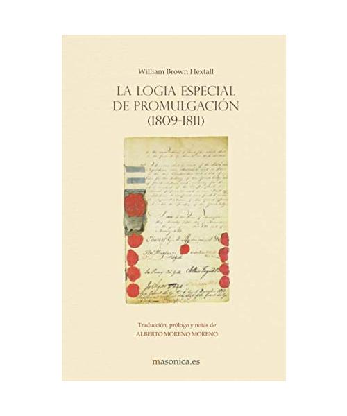 La Logia Especial de Promulgación (1809-1811): Traducción, prólogo y notas de Alberto Moreno Moreno (TEXTOS HISTÓRICOS Y CLÁSICOS, Band 3)