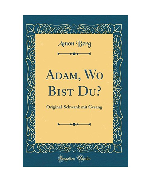 Adam, Wo Bist Du?: Original-Schwank Mit Gesang (Classic Reprint)