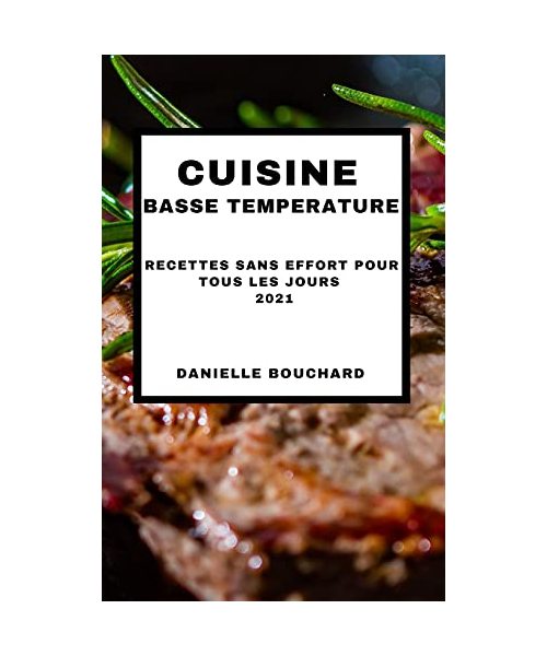 Cuisine Basse Temperature 2021 (Sous Vide Cookbook 2021 French Edition): Recettes Sans Effort Pour Tous Les Jours