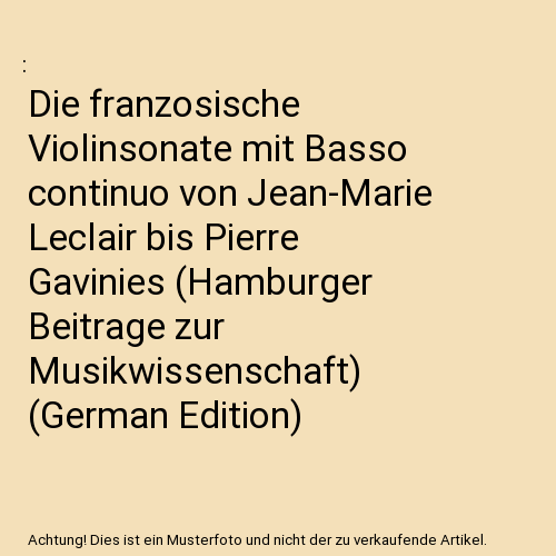 Die franzosische Violinsonate mit Basso continuo von Jean-Marie Leclair bis Pierre Gavinies (Hamburger Beitrage zur Musikwissenschaft) (German Edition)