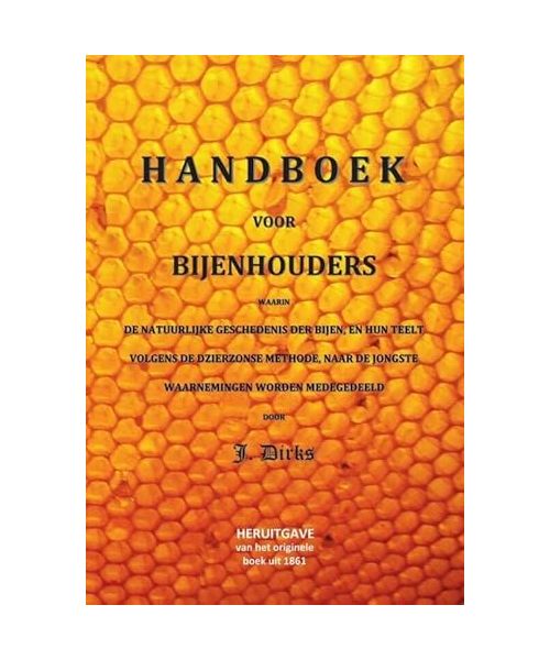 Handboek voor bijenhouders: waarin de natuurlijke geschiedenis der bijen, en hun teelt volgens de Dzierzonse methode, naar de jongste waarnemingen worden medegedeeld