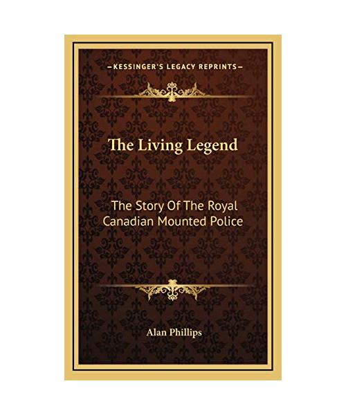 The Living Legend: The Story of the Royal Canadian Mounted Police