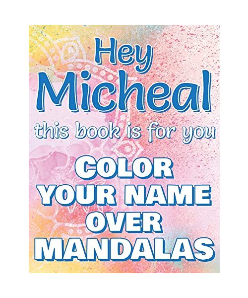 Hey MICHEAL, this book is for you - Color Your Name over Mandalas: Micheal: The BEST Name Ever - Coloring book for adults or children named MICHEAL