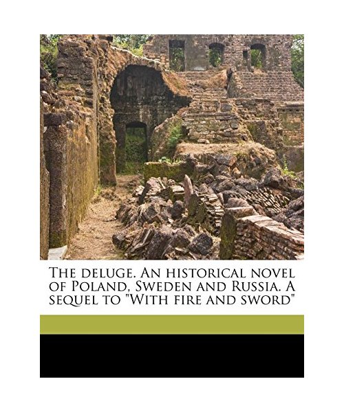 The deluge. An historical novel of Poland, Sweden and Russia. A sequel to "With fire and sword"