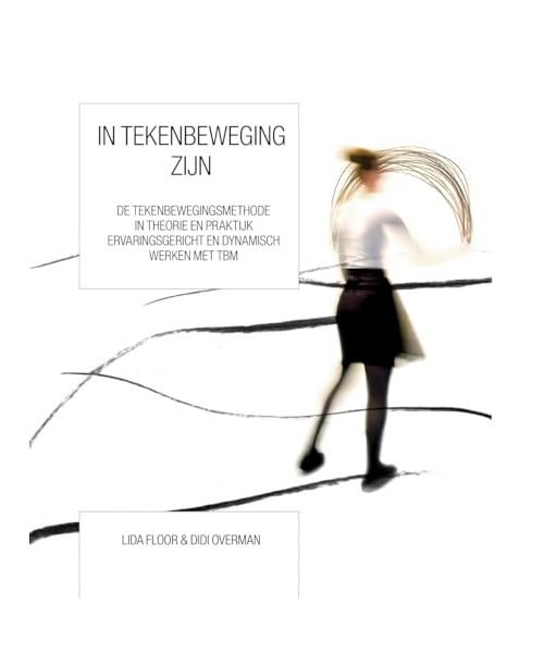 In tekenbeweging zijn: de tekenbewegingsmethode in theorie en praktijk : ervaringsgericht en dynamisch werken met TBM