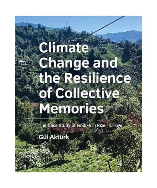 Climate Change and the Resilience of Collective ­Memories: The Case Study of F?nd?kl? in Rize, Türkiye (A+BE Architecture and the Built Environment)