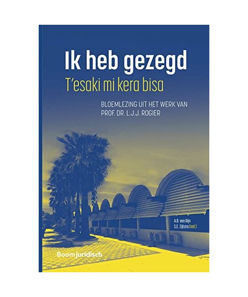 Ik heb gezegd - T’esaki mi kera bisa: Bloemlezing uit het werk van Prof. dr. L.J.J. Rogier