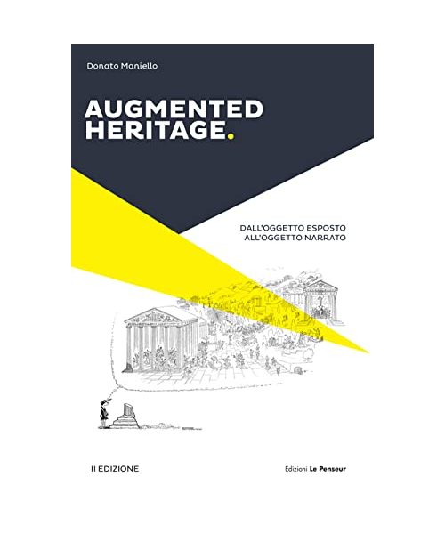 Augmented heritage. Dall’oggetto esposto all’oggetto narrato. Ediz. integrale (Nuove tecnologie per l'arte)