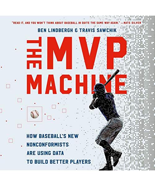 The MVP Machine: How Baseball's New Nonconformists Are Using Data to Build Better Players
