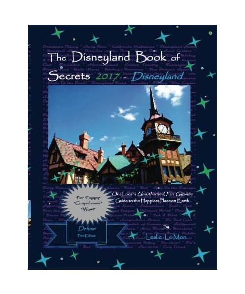 The Disneyland Book of Secrets 2017 - Disneyland: One Local's Unauthorized, Fun, Gigantic Guide to the Happiest Place on Earth