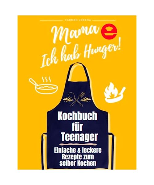 Kochbuch für Teenager: zum selber Kochen - Einfache & leckere Rezepte - Edition: Mama, Ich hab Hunger! (Kochen Teenager Jungen & Mädchen, Band 1)