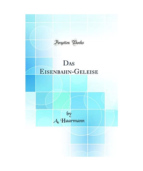 Das Eisenbahn-Geleise (Classic Reprint)