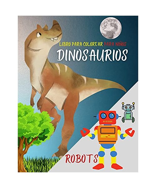 Libro para colorear para niños: Dinosaurios, robots y acción. Libro de actividades favorito para niños de cualquier edad - Fantasía para niños soñador