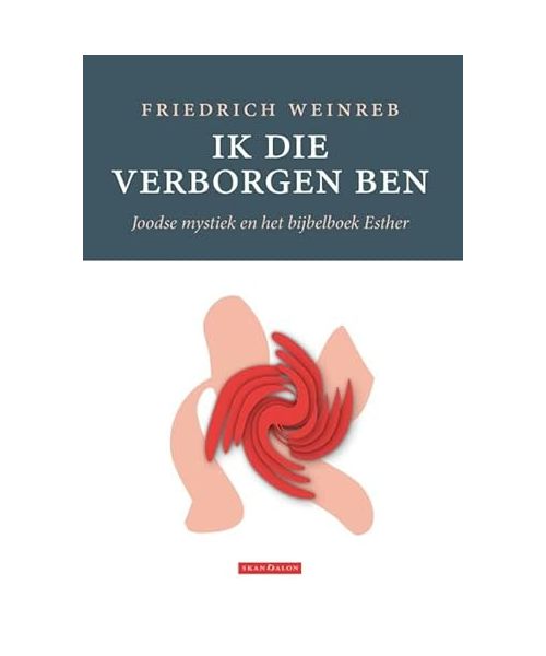 Ik die verborgen ben: Joodse mystiek en het bijbelboek Esther (Ester)