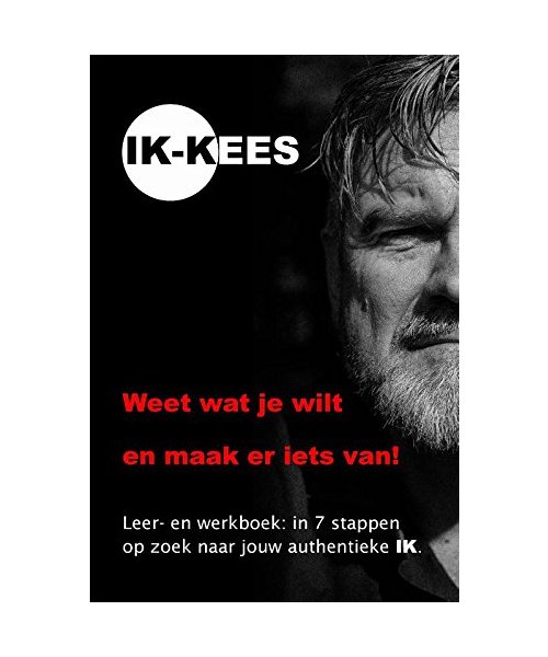 Ik-Kees: weet wat je wilt en maak er iets van! Leer- en werkboek: in 7 stappen op zoek naar jouw authentieke ik