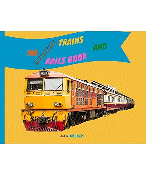 The Trains and Rails Book: Explain Interesting and Fun Topics about Transport to Your Child