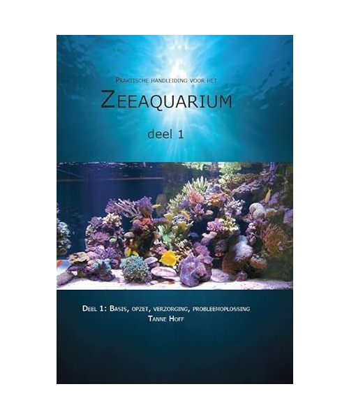 1: Basis, opzet, verzorging, probleemoplossing (Praktische handleiding voor het zeeaquarium)