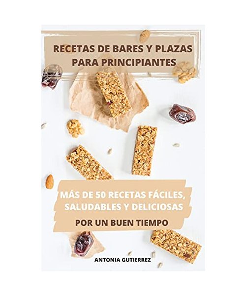 Recetas de Bares Y Plazas Para Principiantes Más de 50 Recetas Fáciles, Saludables Y Deliciosas Por Un Buen Tiempo