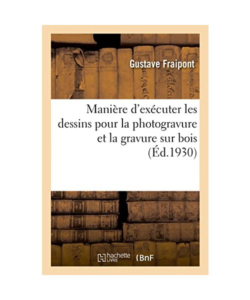Manière d'Exécuter Les Dessins Pour La Photogravure Et La Gravure Sur Bois