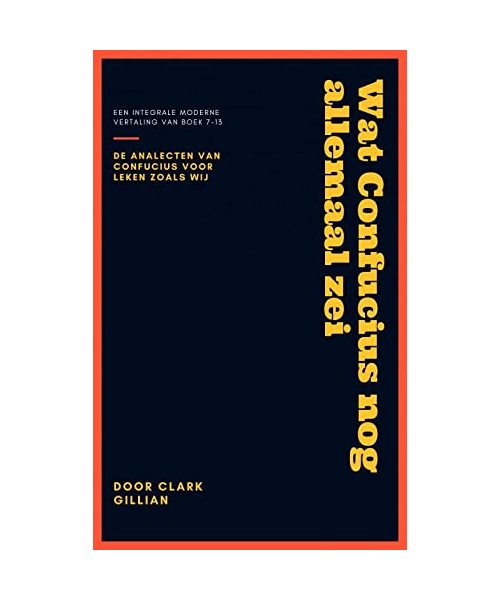 Wat Confucius nog allemaal zei: De Analecten voor leken zoals wij - boek 7 tot 13