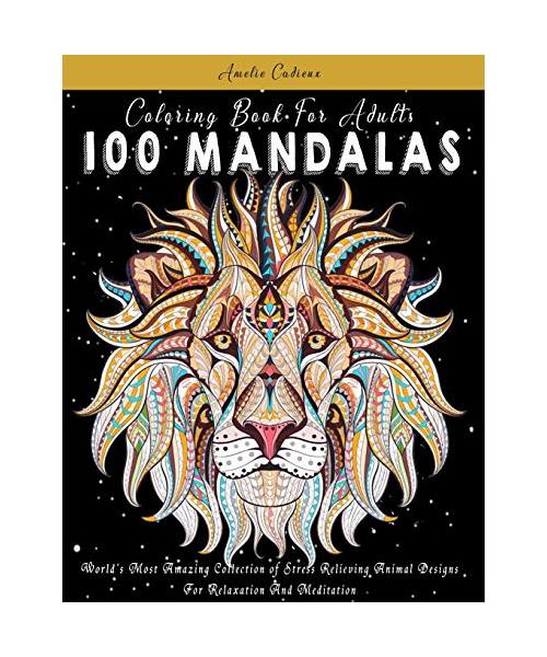 Coloring Book For Adults: 100 Mandalas: World's Most Amazing Collection of Stress Relieving Animal Designs For Relaxation And Meditation